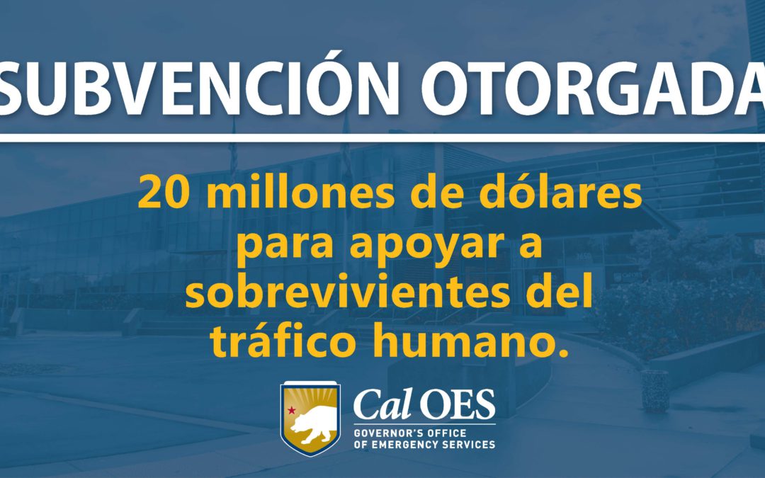 Cal OES anuncia $20 millones de dólares en subvenciones para la protección y empoderamiento de los sobrevivientes de tráfico humano.
