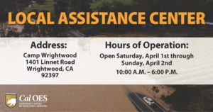 "Local Assistance Center: Open April 1st through April 2nd, 2023: Camp Wrightwood 1401 Linnet Road Wrightwood, CA 92397 Hours of Operation: 10:00 A.M. to 6:00 P.M." Cal OES logo and an image of flooded landscape in the background.