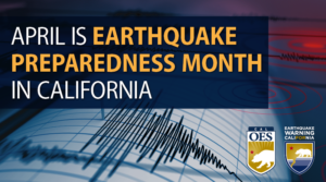 Seismic reading in background. TEXT reads April is Earthquake Preparedness Month in California. Cal OES logo and Earthquake Warning California logos in bottom right hand corner
