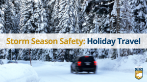 A black car drives down a snowy road lined with trees. A white box with text that reads "Storm Season Safety: Holiday Travel"