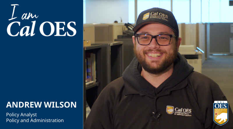 Shining a Spotlight on Staff – I am Cal OES Video Series – Andrew Wilson, Policy Analyst with the Office of Policy and Administration.