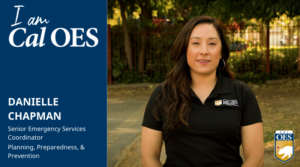 I am Cal OES, Danielle Chapman, Emergency Services Coordinator, Planning, Preparedness, and Prevention