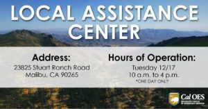 A graphic reading, “LOCAL ASSISTANCE CENTER” in large white text on the top half. A slightly opaque white bar covers the second half where text reads, “Address: 23825 Stuart Ranch Road, Malibu, CA 90265. Hours of Operation: Tuesday 12/17 10 a.m. – 4 p.m. Asterisk ONE DAY ONLY. ” The graphic is over a scenic photo of a mountainous canyon. A California Governor’s Office of Emergency Services logo is in the bottom right corner.